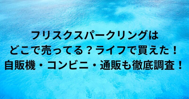 フリスクスパークリングはどこで売ってる？ライフで買えた！自販機・コンビニ・通販も徹底調査！