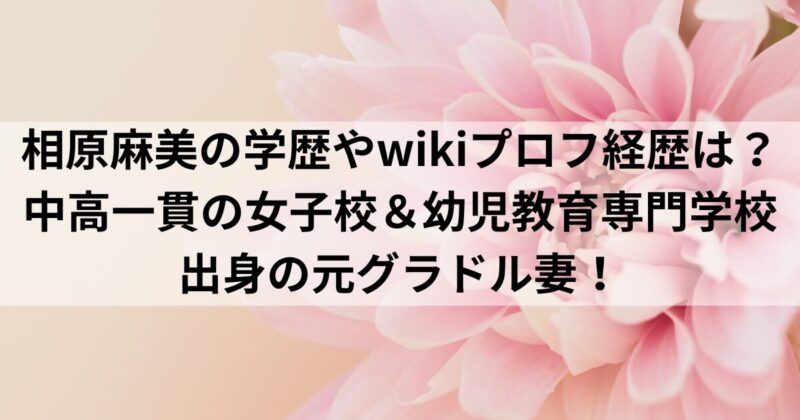 相原麻美の学歴やwikiプロフ経歴は？中高一貫の女子校＆幼児教育専門学校出身の元グラドル妻！