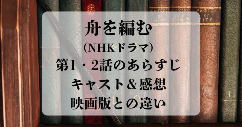 舟を編む（NHKドラマ）第1・2話のあらすじ＆キャスト＆感想＆映画版との違いも